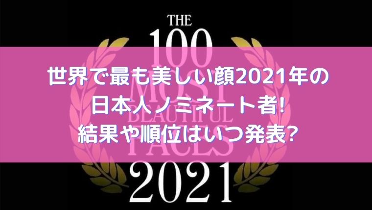 世界で最も美しい顔21年の日本人ノミネート者 結果や順位はいつ発表 トレンド美女