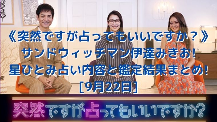 サンドウィッチマン伊達みきお 星ひとみ占い内容と鑑定結果まとめ 突然ですが占ってもいいですか 9月22日 トレンド美女